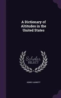 A Dictionary of Altitudes the United States