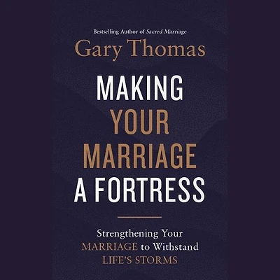 Making Your Marriage a Fortress: Strengthening to Withstand Life's Storms