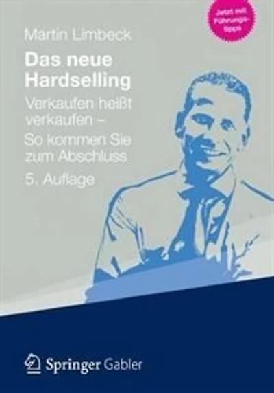 Das Neue Hardselling: Verkaufen Heißt - So Kommen Sie Zum Abschluss