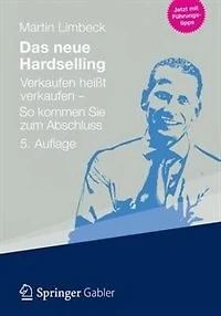Das Neue Hardselling: Verkaufen Heißt - So Kommen Sie Zum Abschluss