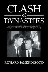 Clash of Dynasties: Why Gov. Nelson Rockefeller Killed JFK, RFK, and Ordered the Watergate Break-In to End Presidential Hopes Ted Kennedy
