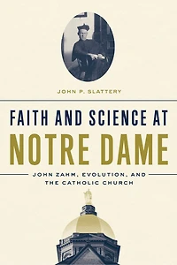 Faith and Science at Notre Dame: John Zahm, Evolution, the Catholic Church