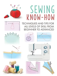 Sewing Know-How: Techniques and tips for all levels of skill from beginner to advanced