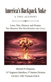 America's Backpack Nuke: A True Account: Love, War, History and Drama - the Mission Was Far Beyond Call!