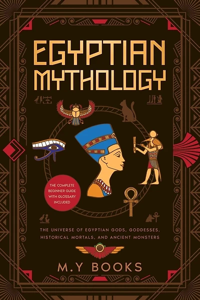 Egyptian Mythology: Entertaining Introduction of Egyptian Gods, Goddesses, Historical Mortals, and Ancient Monsters Glossary included