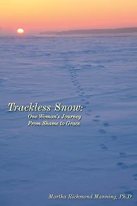 Trackless Snow: One Woman's Journey From Shame To Grace