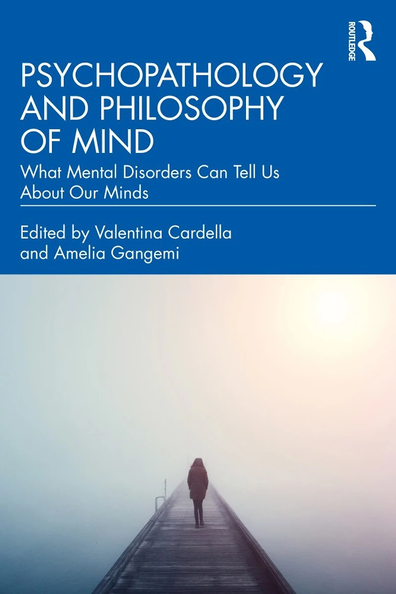 Psychopathology And Philosophy Of Mind: What Mental Disorders Can Tell Us About Our Minds