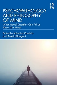 Psychopathology And Philosophy Of Mind: What Mental Disorders Can Tell Us About Our Minds
