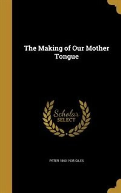 The Making of Our Mother Tongue (Classic Reprint)