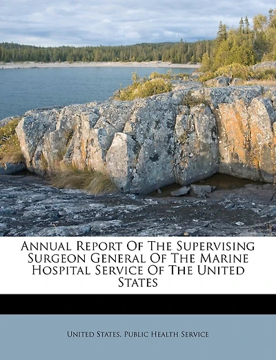 Annual Report Of The Supervising Surgeon General Of The Marine Hospital Service Of The United States