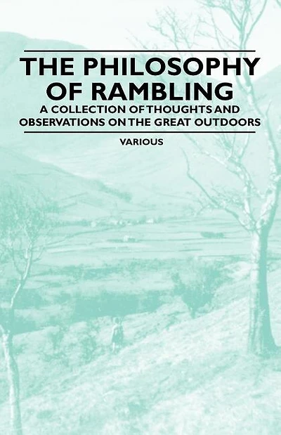 The Philosophy of Rambling - A Collection of Thoughts and Observations on the Great Outdoors