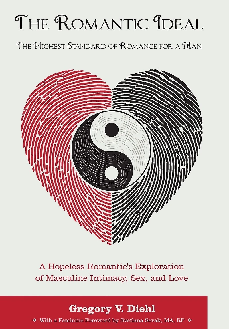 The Romantic Ideal-The Highest Standard of Romance for a Man: A Hopeless Romantic's Exploration of Masculine Intimacy, Sex, and Love