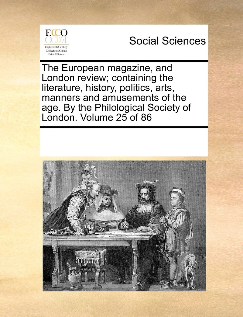 The European magazine, and London review; containing the literature, history, politics, arts, manners and amusements of the age. By the Philological Society of London. Volume 25 of 86