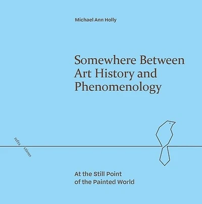 Somewhere Between Art History and Phenomenology: At the Still Point of the Painted World