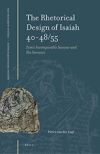 The Rhetorical Design of Isaiah 40-48/55: Zion's Incomparable Saviour and His Servants
