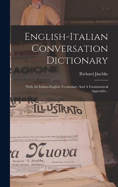 English-italian Conversation Dictionary: With An Italian-english Vocabulary And A Grammatical Appendix...