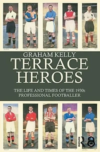 Terrace Heroes: The Life And Times Of 1930s Professional Footballer