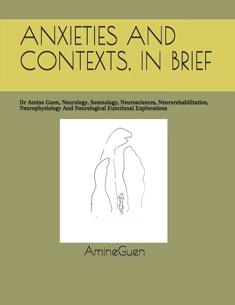 Anxieties and Contexts, in Brief: Dr Amine Guen, Neurology, Somnology, Neurosciences, Neurorehabilitation, Neurophysiology And Neurological Functional Explorations