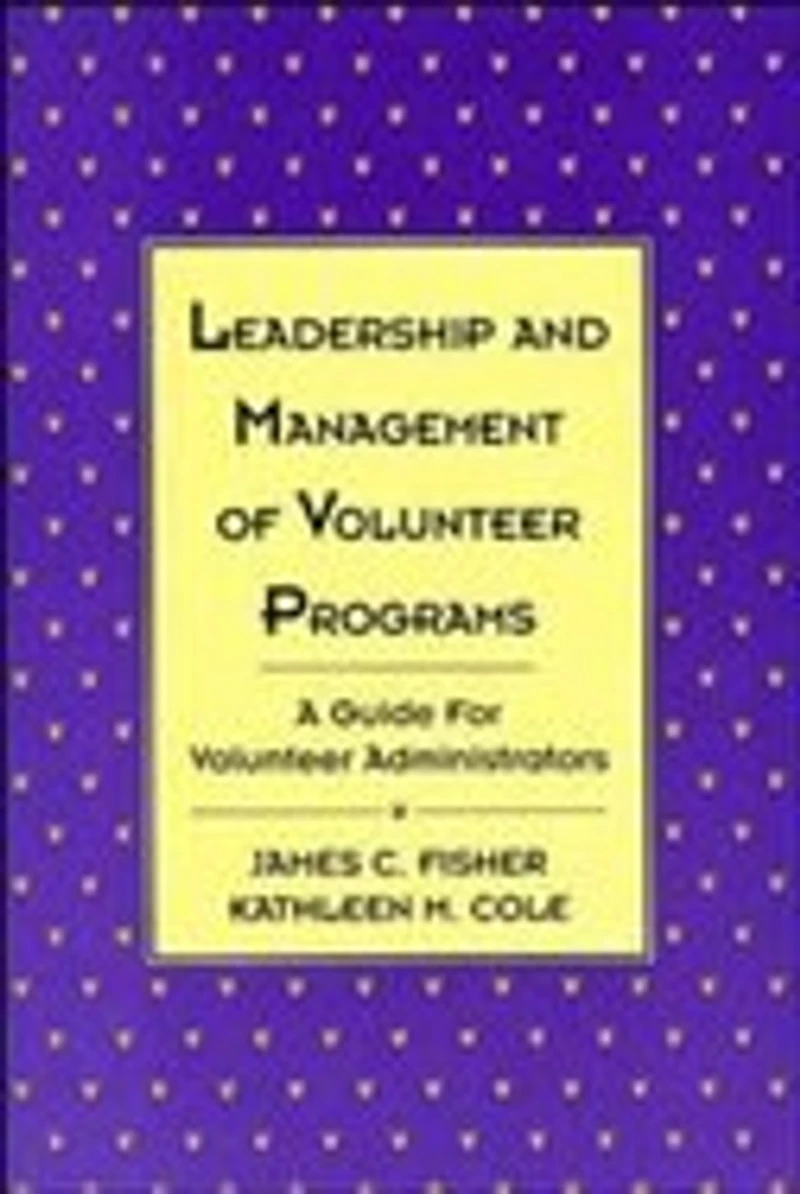 Leadership and Management of Volunteer Programs: A Guide for Volunteer Administrators