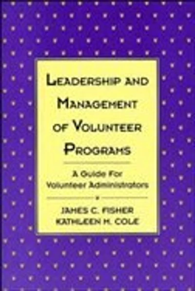Leadership and Management of Volunteer Programs: A Guide for Volunteer Administrators