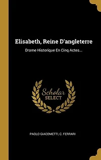 Elisabeth, Reine D'angleterre: Drame Historique En Cinq Actes...