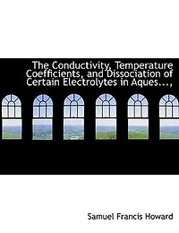 The Conductivity, Temperature Coefficients, and Dissociation of Certain Electrolytes Aques..., - Scholar's Choice Edition