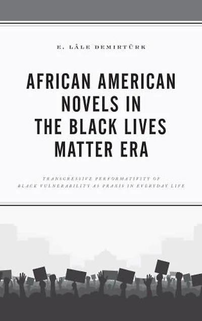 African American Novels the Black Lives Matter Era: Transgressive Performativity of Vulnerability as Praxis Everyday Life
