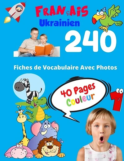 Français Ukrainien 240 Fiches de Vocabulaire Avec Photos - 40 Pages Couleur: Flashcards éducatifs bilingues pour les enfants - CP CE1 CE2