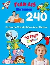 Français Ukrainien 240 Fiches de Vocabulaire Avec Photos - 40 Pages Couleur: Flashcards éducatifs bilingues pour les enfants - CP CE1 CE2