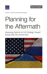 Planning for the Aftermath: Assessing Options for U.S. Strategy Toward Russia After the Ukraine War