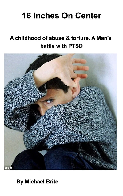 16 Inches On Center: A mans battle with PTSD caused by torture and child abuse.