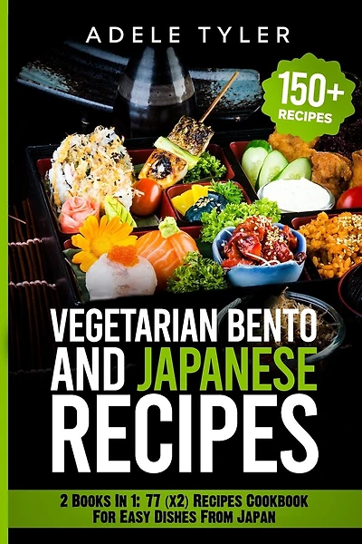 Japanese Cookbook And Vegetarian Bento: 2 Books In 1: 77 (x2) Recipes For Easy Dishes From Japan