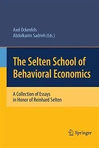The Selten School of Behavioral Economics: A Collection Essays Honor Reinhard