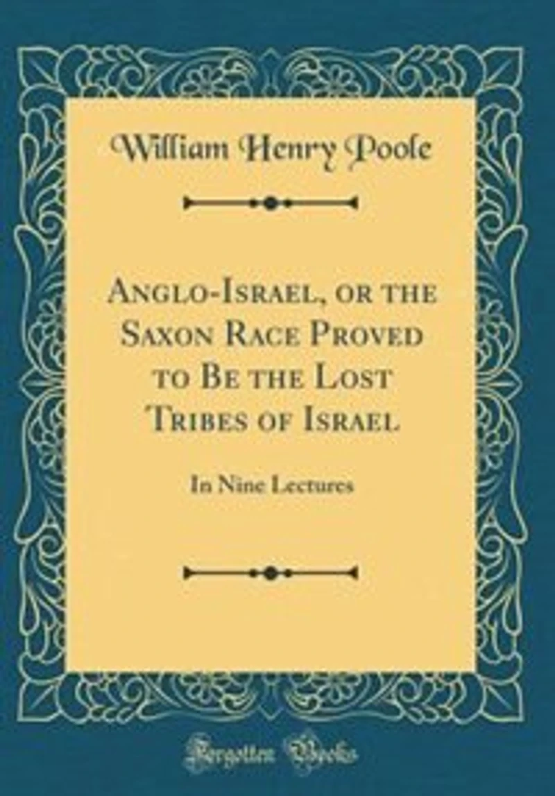 Anglo-Israel, or the Saxon Race Proved to Be Lost Tribes of Israel: Nine Lectures (Classic Reprint)