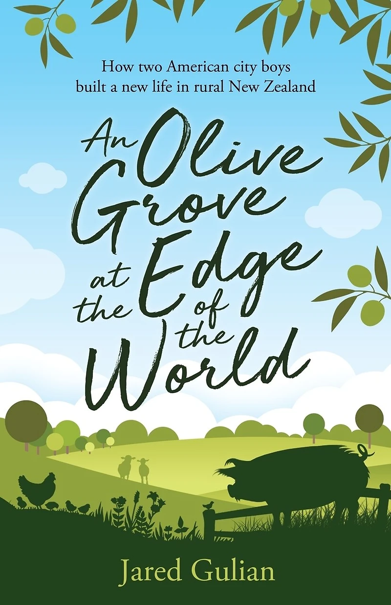 An Olive Grove at the Edge of the World: How two American city boys built a new life in rural New Zealand