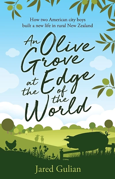 An Olive Grove at the Edge of the World: How two American city boys built a new life in rural New Zealand