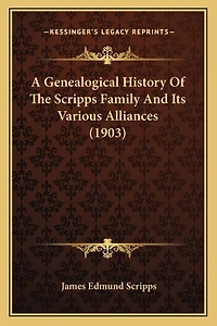 A Genealogical History Of The Scripps Family And Its Various Alliances (1903)
