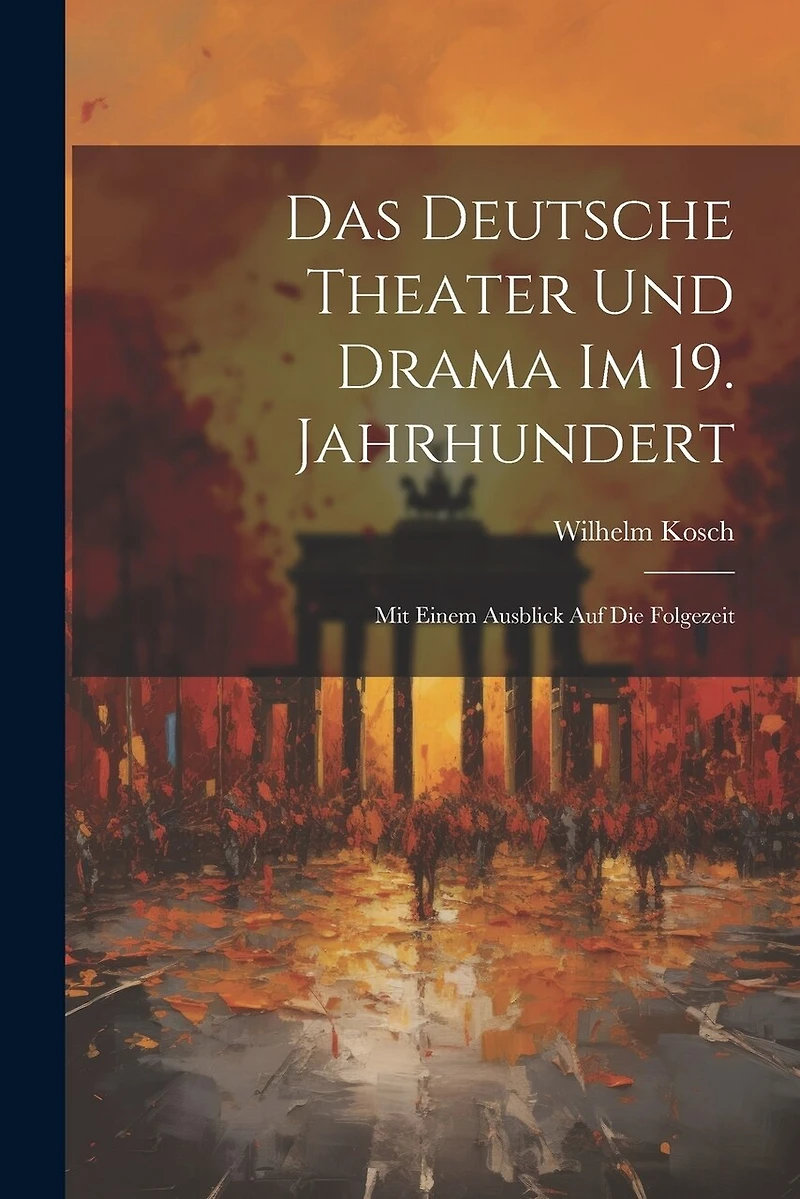 Das Deutsche Theater und Drama im 19. Jahrhundert: Mit Einem Ausblick auf die Folgezeit