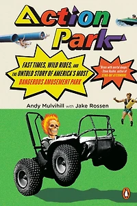 Action Park: Fast Times, Wild Rides, And The Untold Story Of America's Most Dangerous Amusement Park