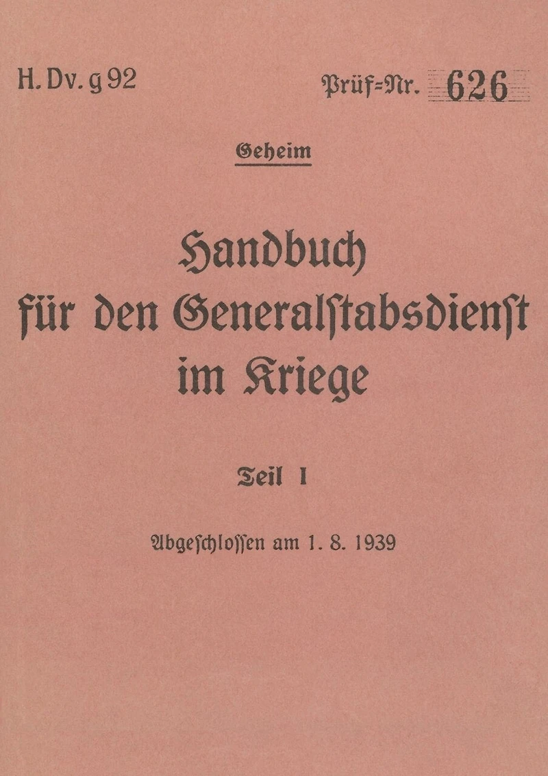 H.Dv.g. 92 Handbuch für den Generalstabsdienst im Kriege - Teil I - geheim: 1939 - Neuauflage 2024