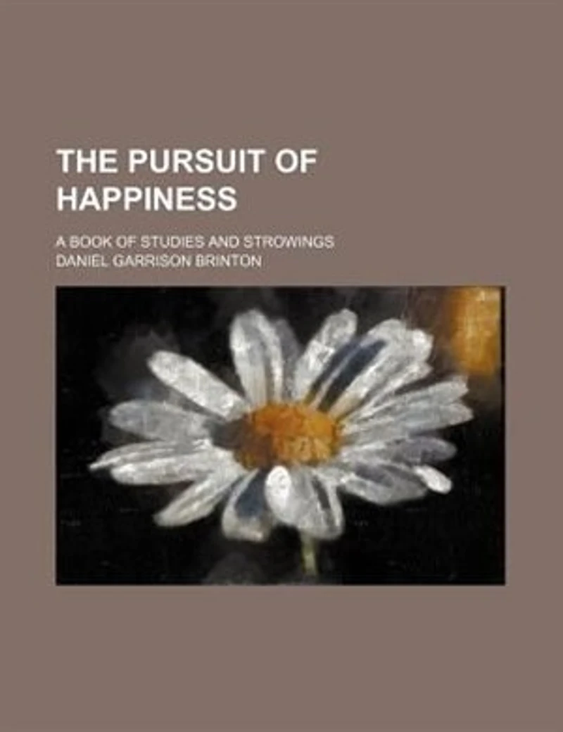 The Pursuit of Happiness: A Book Studies and Strowings (Classic Reprint)