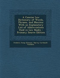 A Concise Law Dictionary of Words, Phrases, and Maxims: With an Explanatory List of Abbreviations Used in Law Books - Primary Source Edition