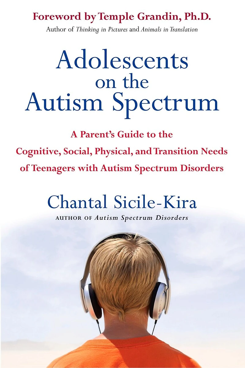 Adolescents on the Autism Spectrum: A Parent's Guide to Cognitive, Social, Physical, and Transition Needs ofTeenagers with Spectrum Disorders