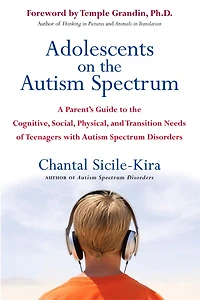 Adolescents on the Autism Spectrum: A Parent's Guide to Cognitive, Social, Physical, and Transition Needs ofTeenagers with Spectrum Disorders