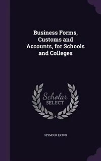 Business Forms, Customs and Accounts: For Schools Colleges