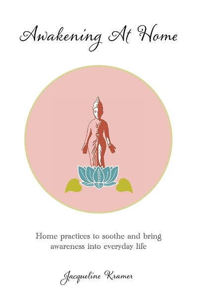 Awakening At Home: Home practices to soothe and bring awareness into everyday life