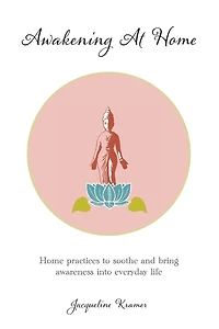 Awakening At Home: Home practices to soothe and bring awareness into everyday life