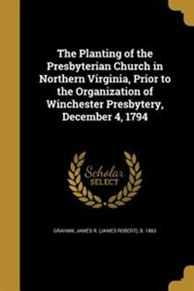 the Planting of Presbyterian Church Northern Virginia, Prior to Organization Winchester Presbytery, December 4, 1794
