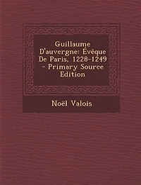 Guillaume D'auvergne: Évêque De Paris, 1228-1249 - Primary Source Edition