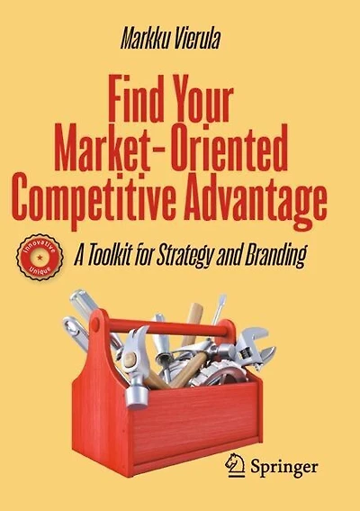 Find Your Market-Oriented Competitive Advantage: A Toolkit for Strategy and Branding